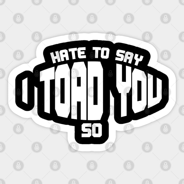 Hate To Say I Toad You So Sticker by pako-valor